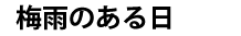 梅雨のある日